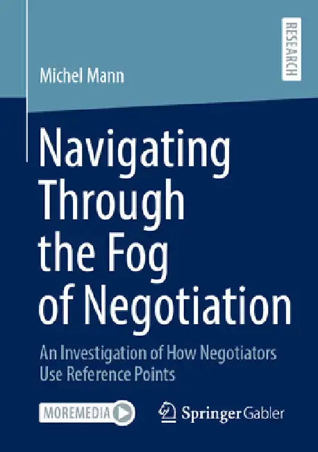 Navigating Through the Fog of Negotiation: An Investigation of How Negotiators Use Reference Points by Michel Mann