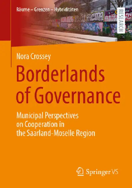 Borderlands of Governance: Municipal Perspectives on Cooperation in the Saarland-Moselle Region by Nora Crossey
