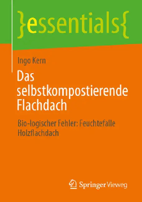 Das Selbstkompostierende Flachdach: Bio-Logischer Fehler: Feuchtefalle Holzflachdach by Ingo Kern