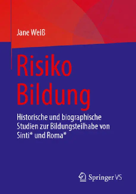 Risiko Bildung: Historische Und Biographische Studien Zur Bildungsteilhabe Von Sinti* Und Roma* by Jane Weiß