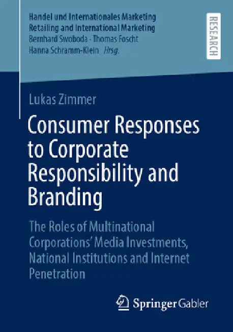 Consumer Responses to Corporate Responsibility and Branding: The Roles of Multinational Corporations' Media Investments, National Institutions and Int by Lukas Zimmer
