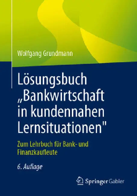 Lösungsbuch "Bankwirtschaft in Kundennahen Lernsituationen: Zum Lehrbuch Für Bank- Und Finanzkaufleute by Wolfgang Grundmann