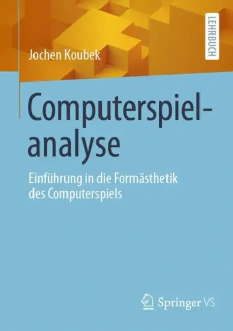 Computerspielanalyse: Einführung in Die Formästhetik Des Computerspiels by Jochen Koubek