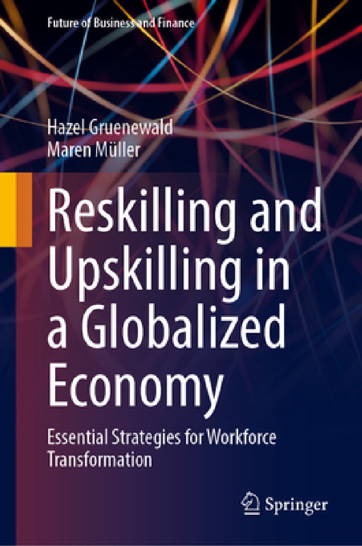 Reskilling and Upskilling in a Globalized Economy: Essential Strategies for Workforce Transformation by Hazel Gruenewald, Maren Mueller