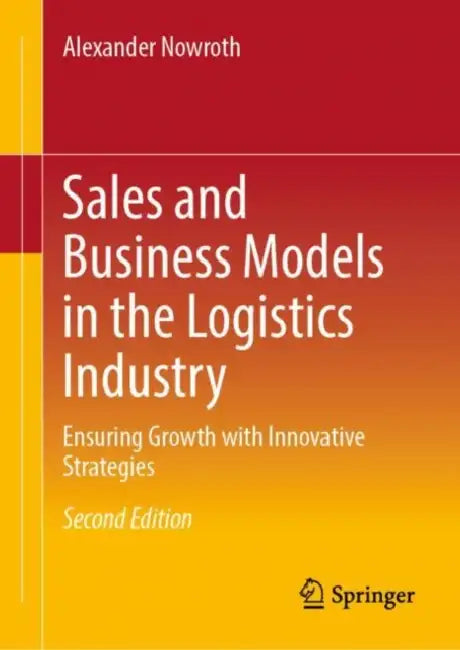 Sales and Business Models in the Logistics Industry: Ensuring Growth with Innovative Strategies by Alexander Nowroth