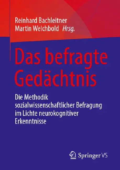 Das Befragte Gedächtnis: Die Methodik Sozialwissenschaftlicher Befragung Im Lichte Neurokognitiver Erkenntnisse by Reinhard Bachleitner