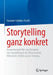Storytelling Ganz Konkret: Anwendungsfelder Und Beispiele Von Storytelling in Der Wissenschaft, Wirtschaft, Politik Und Im Training by Susanne Schinko-Fischli