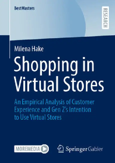Shopping in Virtual Stores: An Empirical Analysis of Customer Experience and Gen Z's Intention to Use Virtual Stores by Milena Hake