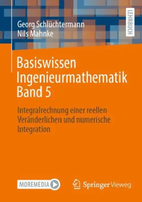 Basiswissen Ingenieurmathematik Band 5: Integralrechnung Einer Reellen Veränderlichen Und Numerische Integration by Georg Schlüchtermann, Nils Mahnke