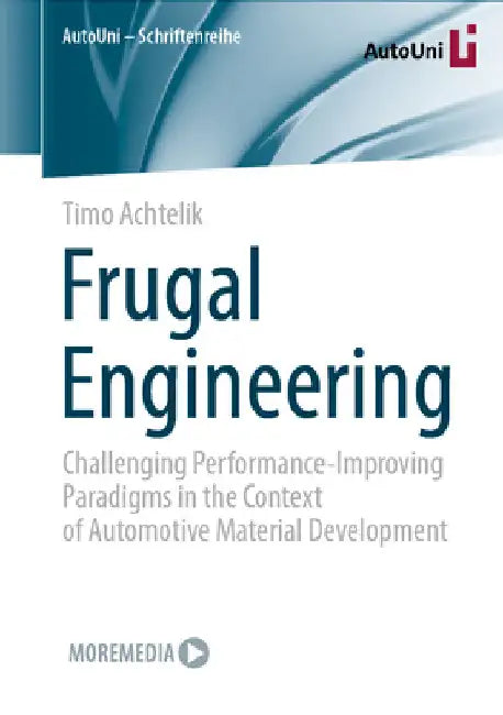 Frugal Engineering: Challenging Performance-Improving Paradigms in the Context of Automotive Material Development by Timo Achtelik