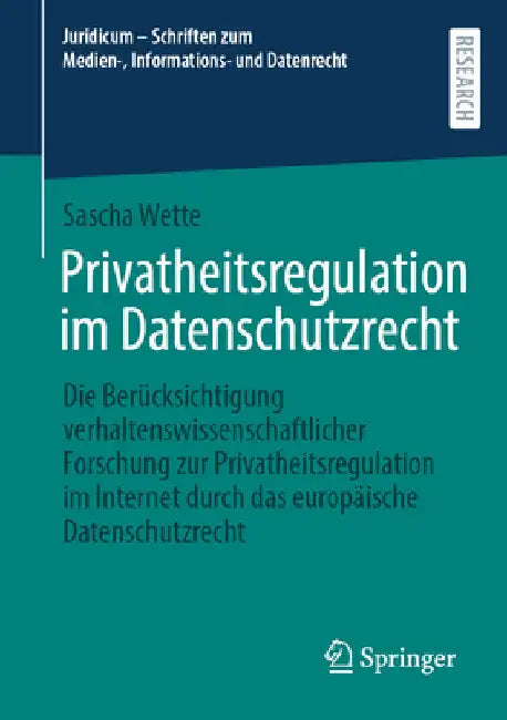 Privatheitsregulation Im Datenschutzrecht: Die Berücksichtigung Verhaltenswissenschaftlicher Forschung Zur Privatheitsregulation Im Internet Durch Das by Sascha Wette