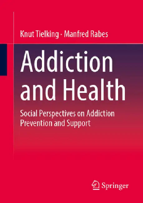Addiction and Health: Social Perspectives on Addiction Prevention and Support by Knut Tielking