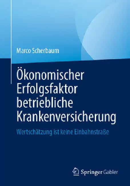 Ökonomischer Erfolgsfaktor Betriebliche Krankenversicherung: Wertschätzung Ist Keine Einbahnstraße by Marco Scherbaum