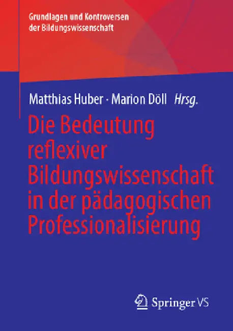 Die Bedeutung Reflexiver Bildungswissenschaft in Der Pädagogischen Professionalisierung by Matthias Huber