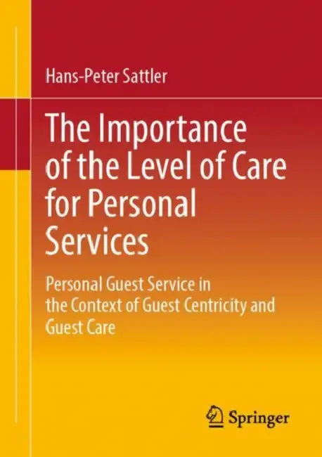 The Importance of the Level of Care for Personal Services: Personal Guest Service in the Context of Guest Centricity and Guest Care by Hans-Peter Sattler
