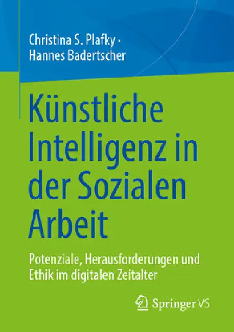 Künstliche Intelligenz in Der Sozialen Arbeit: Potenziale, Herausforderungen Und Ethik Im Digitalen Zeitalter by Christina S. Plafky