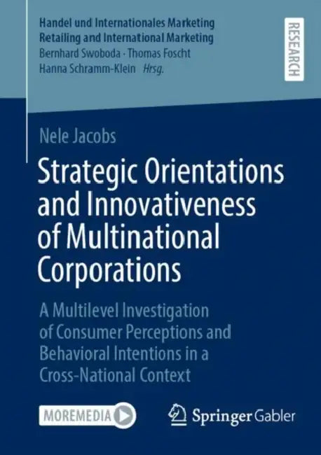 Strategic Orientations and Innovativeness of Multinational Corporations: A Multilevel Investigation of Consumer Perceptions and Behavioral Intentions by Nele Jacobs