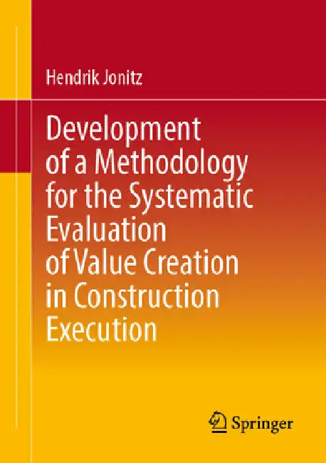 Development of a Methodology for the Systematic Evaluation of Value Creation in Construction Execution by Hendrik Jonitz