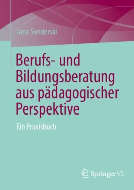 Berufs- Und Bildungsberatung Aus Pädagogischer Perspektive: Ein Praxisbuch by Jana Swiderski