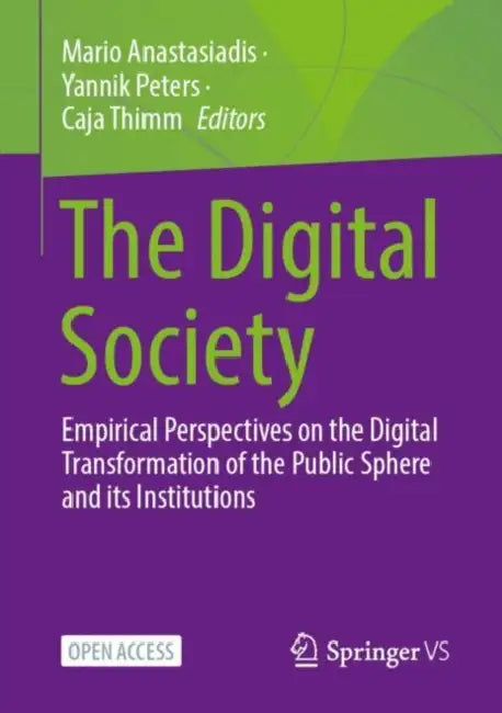 The Digital Society: Empirical Perspectives on the Digital Transformation of the Public Sphere and Its Institutions by Mario Anastasiadis, Yannik Peters, Caja Thimm