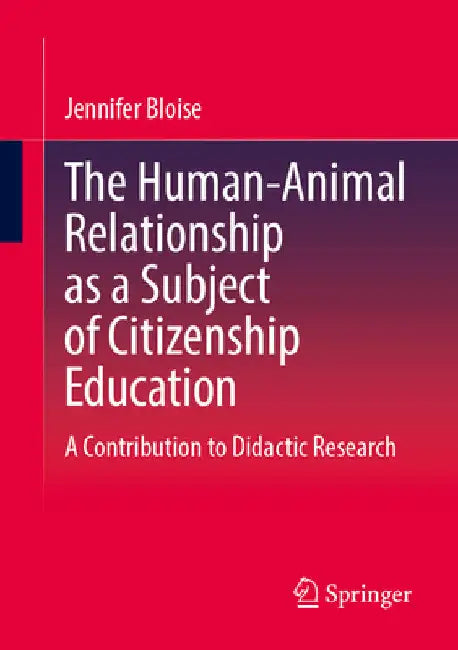 The Human-Animal Relationship as a Subject of Citizenship Education: A Contribution to Didactic Research by Jennifer Bloise
