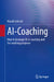 Ai-Coaching: How to Leverage AI in Coaching and for Coaching Purposes by Harald Geißler