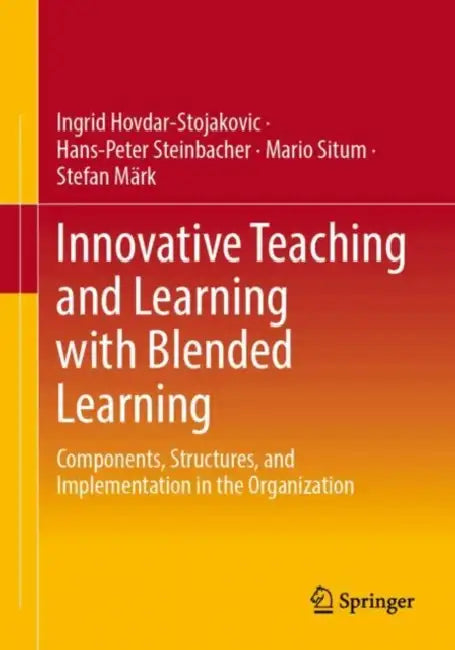 Innovative Teaching and Learning with Blended Learning: Components, Structures, and Implementation in the Organization by Ingrid Hovdar-Stojakovic