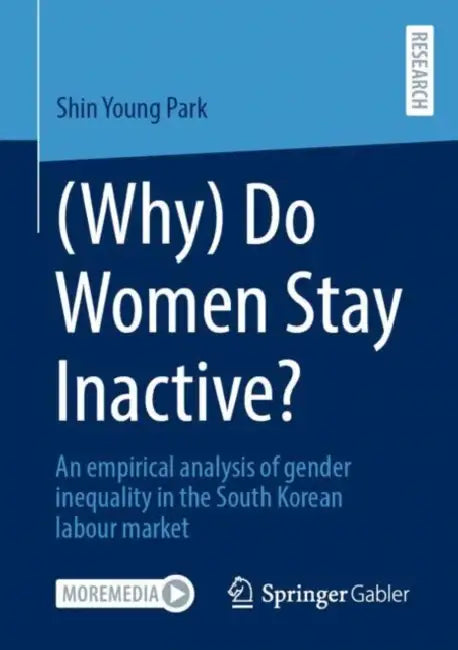 (Why) Do Women Stay Inactive?: An Empirical Analysis of Gender Inequality in the South Korean Labour Market by Shin Young Park