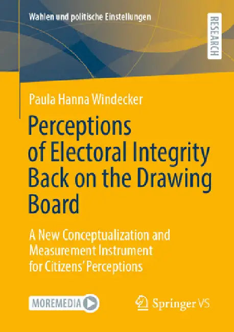 Perceptions of Electoral Integrity Back on the Drawing Board: A New Conceptualization and Measurement Instrument for Citizens' Perceptions by Paula Hanna Windecker
