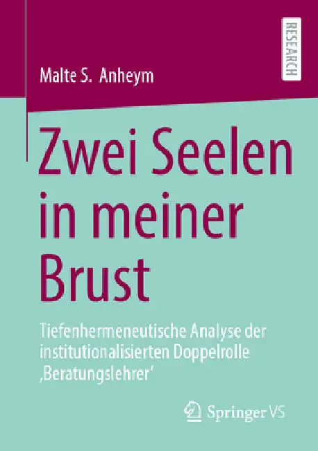 Zwei Seelen in Meiner Brust: Tiefenhermeneutische Analyse Der Institutionalisierten Doppelrolle 'Beratungslehrer' by Malte S. Anheym