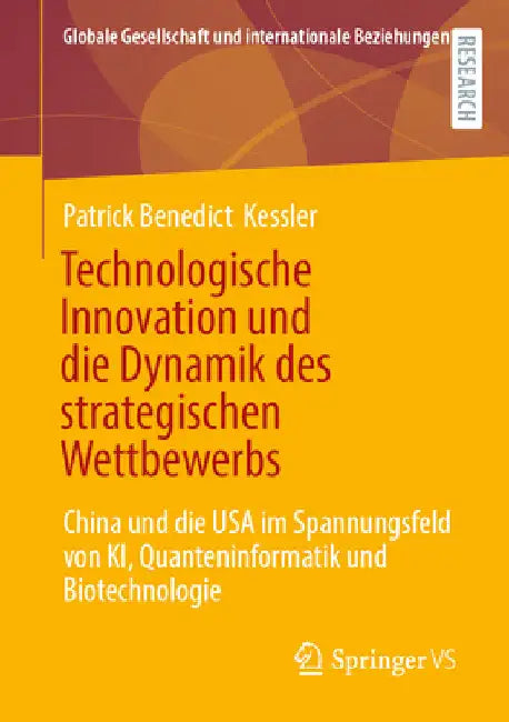 Technologische Innovation Und Die Dynamik Des Strategischen Wettbewerbs: China Und Die USA Im Spannungsfeld Von Ki, Quanteninformatik Und Biotechnolog by Patrick Benedict Kessler