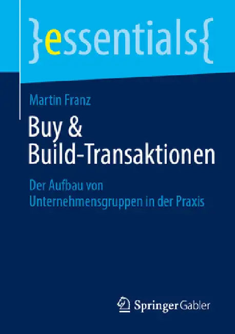 Buy & Build-Transaktionen: Der Aufbau Von Unternehmensgruppen in Der PRAXIS by Martin Franz