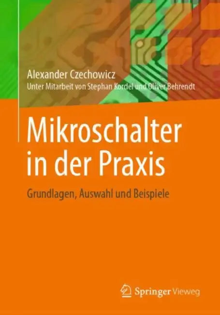 Mikroschalter in Der PRAXIS: Grundlagen, Auswahl Und Beispiele by Alexander Czechowicz, Stephan Kordel, Oliver Behrendt