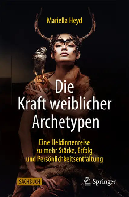 Die Kraft Weiblicher Archetypen: Eine Heldinnenreise Zu Mehr Stärke, Erfolg Und Persönlichkeitsentfaltung by Mariella Heyd