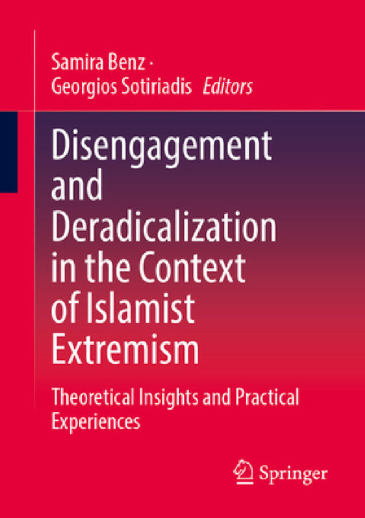 Disengagement and Deradicalization in the Context of Islamist Extremism: Theoretical Insights and Practical Experiences by Samira Benz, Georgios Sotiriadis