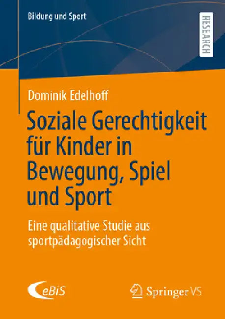 Soziale Gerechtigkeit Für Kinder in Bewegung, Spiel Und Sport: Eine Qualitative Studie Aus Sportpädagogischer Sicht by Dominik Edelhoff