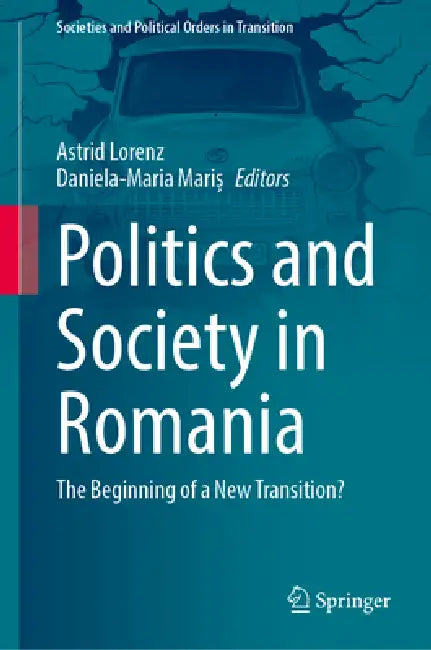 Politics and Society in Romania: The Beginning of a New Transition? by Astrid Lorenz, Daniela-Maria Mariș