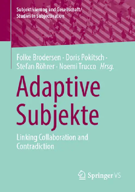 Adaptive Subjekte: Linking Collaboration and Contradiction by Folke Brodersen, Doris Pokitsch, Stefan Röhrer
