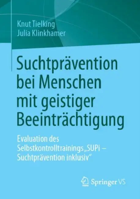 Suchtprävention Bei Menschen Mit Geistiger Beeinträchtigung: Evaluation Des Selbstkontrolltrainings "Supi - Suchtprävention Inklusiv" by Knut Tielking, Julia Klinkhamer
