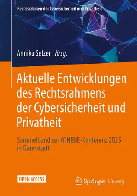 Aktuelle Entwicklungen Des Rechtsrahmens Der Cybersicherheit Und Privatheit: Sammelband Zur Athene-Konferenz 2025 in Darmstadt by Annika Selzer