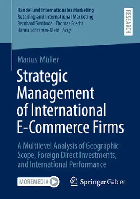 Strategic Management of International E-Commerce Firms: A Multilevel Analysis of Geographic Scope, Foreign Direct Investments, and International Perfo by Marius Müller