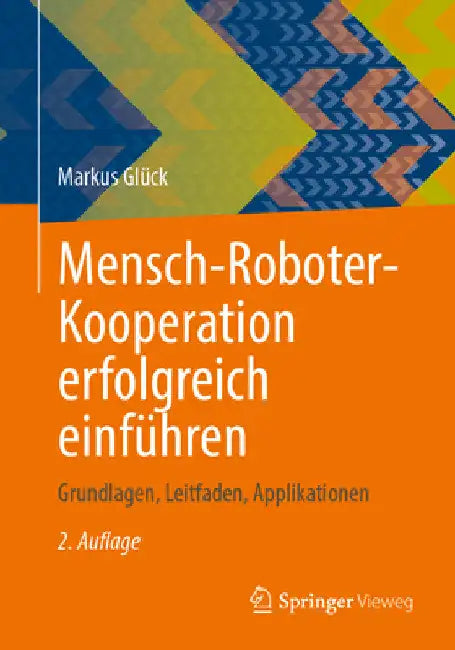 Mensch-Roboter-Kooperation Erfolgreich Einführen: Grundlagen, Leitfaden, Applikationen by Markus Glück