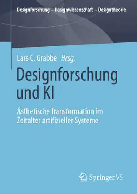 Designforschung Und KI: Ästhetische Transformation Im Zeitalter Artifizieller Systeme by Lars C. Grabbe