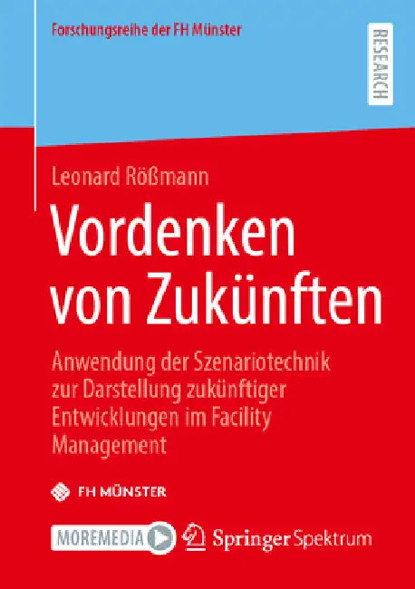 Vordenken Von Zukünften: Anwendung Der Szenariotechnik Zur Darstellung Zukünftiger Entwicklungen Im Facility Management by Leonard Rößmann