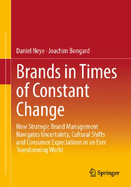 Brands in Times of Constant Change: How Strategic Brand Management Navigates Uncertainty, Cultural Shifts and Consumer Expectations in an Ever Transfo by Daniel Neye, Joachim Bongard