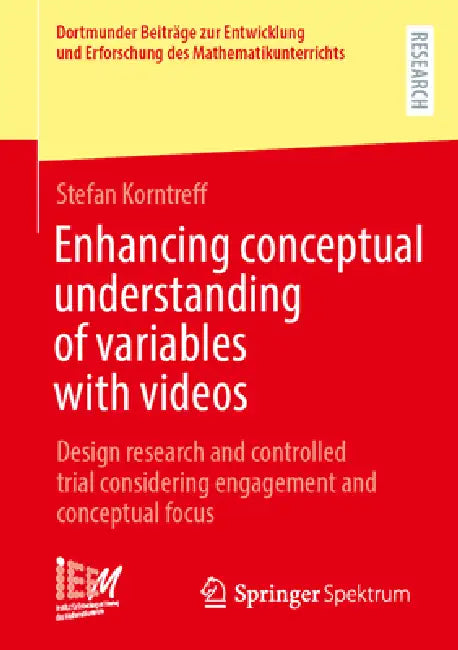 Enhancing Conceptual Understanding of Variables with Videos: Design Research and Controlled Trial Considering Engagement and Conceptual Focus by Stefan Korntreff