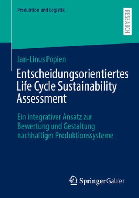 Entscheidungsorientiertes Life Cycle Sustainability Assessment: Ein Integrativer Ansatz Zur Bewertung Und Gestaltung Nachhaltiger Produktionssysteme by Jan-Linus Popien