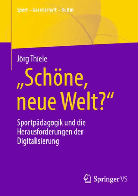 "Schöne, Neue Welt?": Sportpädagogik Und Die Herausforderungen Der Digitalisierung by Jörg Thiele