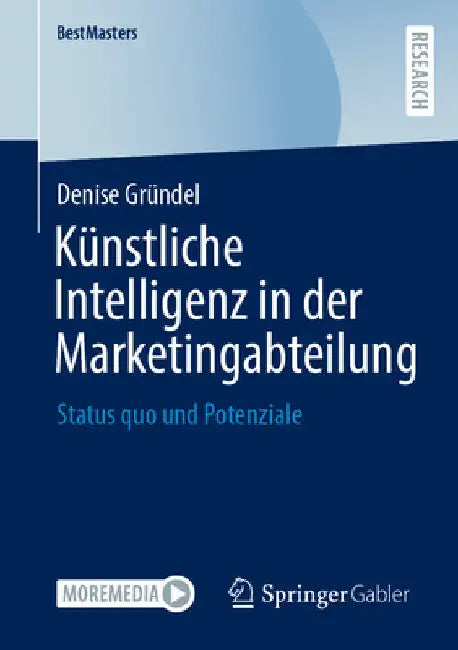 Künstliche Intelligenz in Der Marketingabteilung: Status Quo Und Potenziale by Denise Gründel