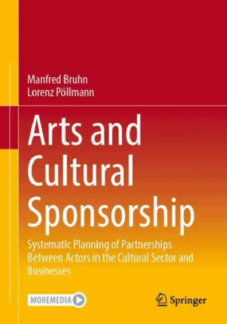 Arts and Cultural Sponsorship: Systematic Planning of Partnerships Between Actors in the Cultural Sector and Businesses by Manfred Bruhn